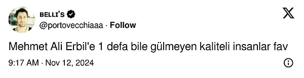 Bunlardan biri de '@portovecchiaaa' adlı X kullanıcısının, Mehmet Ali Erbil'e 1 defa bile gülmeyen kaliteli insanları aramak istediği tweet oldu.