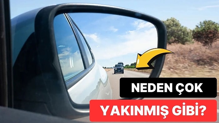 Dikiz Aynalarında Gördüğümüz Araçlar Neden Normaldekinden Daha Yakınmış Gibi Görünür?