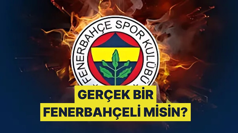 Gerçek Fenerbahçeli misiniz? Bu Testte Kanıtlayın!