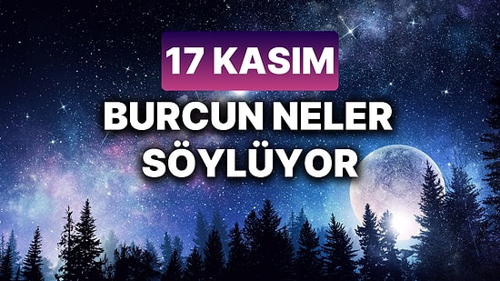 Günlük Burç Yorumuna Göre 17 Kasım Pazar Günün Nasıl Geçecek?