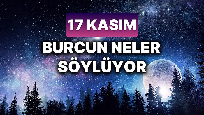 Günlük Burç Yorumuna Göre 17 Kasım Pazar Günün Nasıl Geçecek?