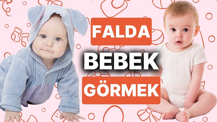 Falda Bebek Görmek Ne Anlama Gelir? Gelecek Değişebilir Mucizeler Gerçek Olabilir!