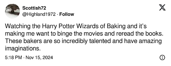 "Harry Potter Wizards of Baking'i izliyorum ve bu beni filmleri arka arkaya izleyip kitapları tekrar okumaya teşvik ediyor. Bu fırıncılar inanılmaz yetenekli ve inanılmaz hayal güçlerine sahipler"