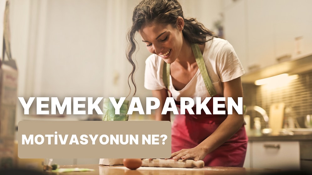 Yemek Yapmanın Arkasındaki Motivasyon Ne?