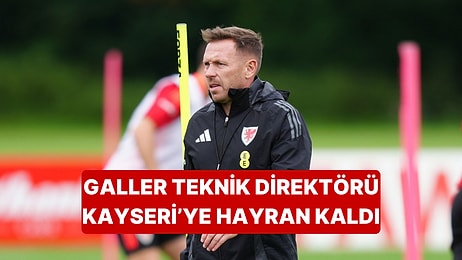 Galler Teknik Direktörü Craig Bellamy, Türkiye ve Kayseri'ye Hayran Kaldı