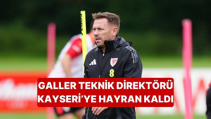 Galler Teknik Direktörü Craig Bellamy, Türkiye ve Kayseri'ye Hayran Kaldı