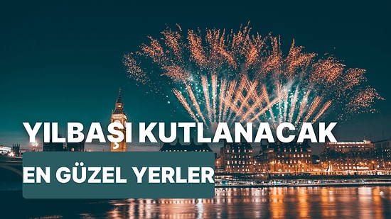 Yeni Yılda Farklı Bir Ülkeye Gitmek İsteyenlere: Yılbaşı Kutlamak İçin En Büyüleyici 12 Lokasyon