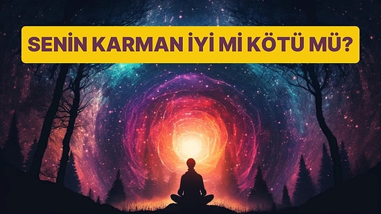 Senin Karman İyi mi Kötü mü?