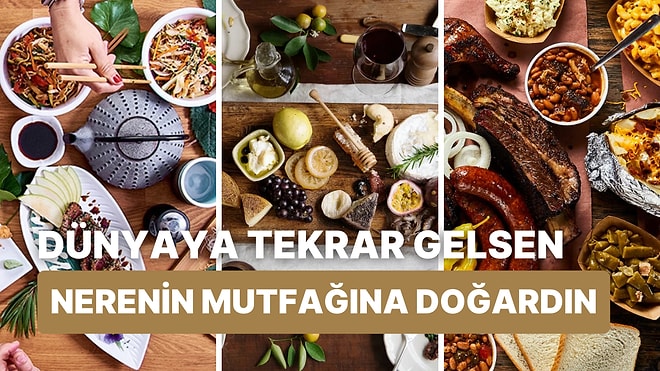 Dünyaya Tekrar Gelsen Hangi Ülkenin Mutfağına Doğmayı Tercih Ederdin?