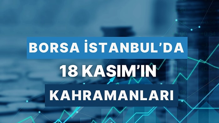 18 Kasım' da Turizmden Çeliğe, Bugün Borsa’da Yıldızı Parlayan Hisseler!