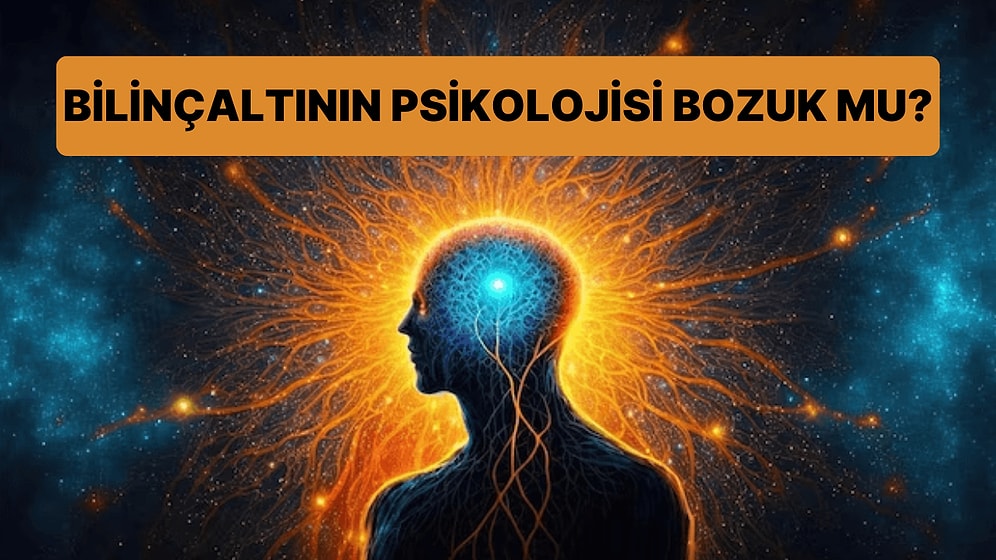 Bilinçaltının Psikolojisi Bozuk mu?