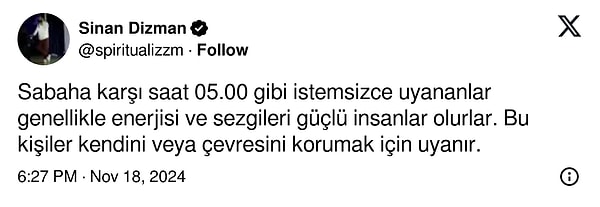 Danışman kimliğiyle bilinen Sinan Dizman isimli bir kullanıcı da sabaha karşı 5 gibi uyananların genellikle enerjilerinin ve sezgilerinin güçlü olduğunu bu şekilde iddia etti.👇