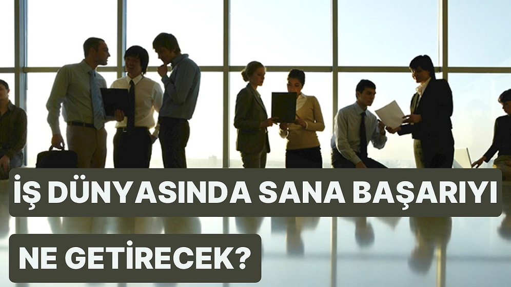 İş Dünyasında Senin İçin Başarıyı Getirecek Şey Ne?