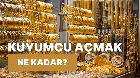 Benim Tuttuğum Zaten Altın Diyenlere: Kuyumcu Açmak Kaça Patlar?