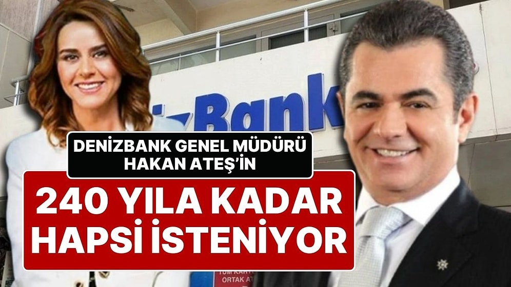 Denizbank Genel Müdürü Hakan Ateş’in 240 Yıla Kadar Hapsi İsteniyor