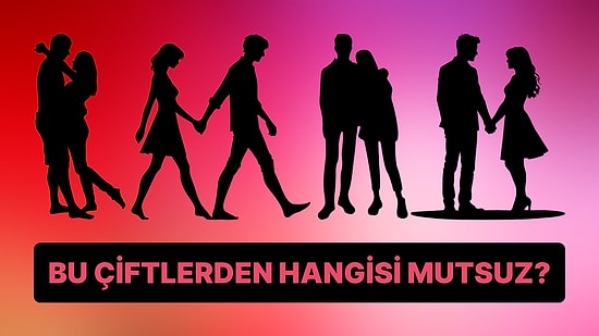 Kişilik Testi: Bu Çiftlerden Hangisi Mutsuz?