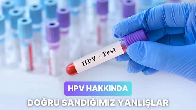 HPV Hakkında Çoğumuzun Doğru Sandığı 11 Yanlış