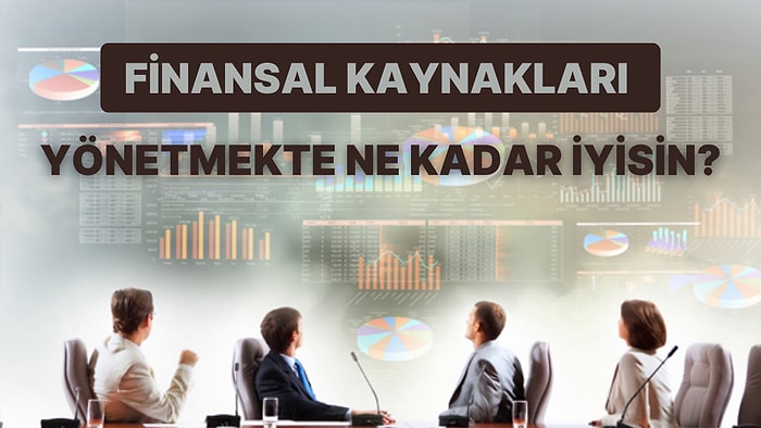 Finansal Kaynakları Yönetmekte Ne Kadar İyisin?