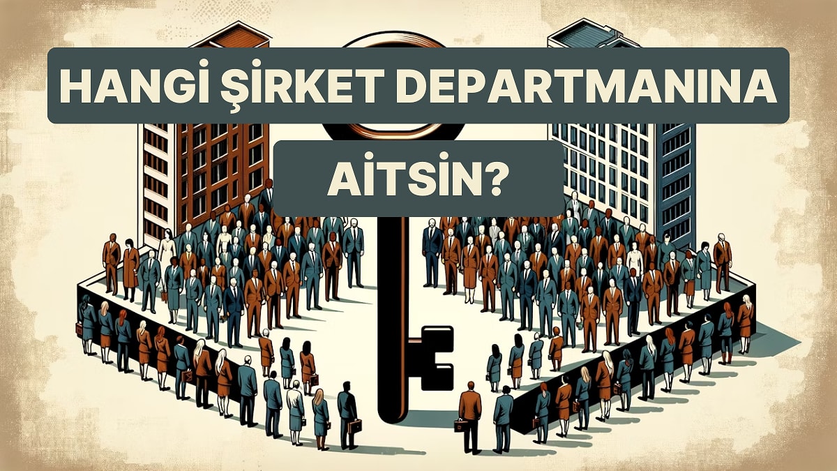 Karakterine Göre Sen Aslında Hangi Şirket Departmanına Aitsin?