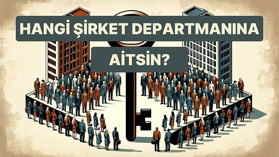 Karakterine Göre Sen Aslında Hangi Şirket Departmanına Aitsin?