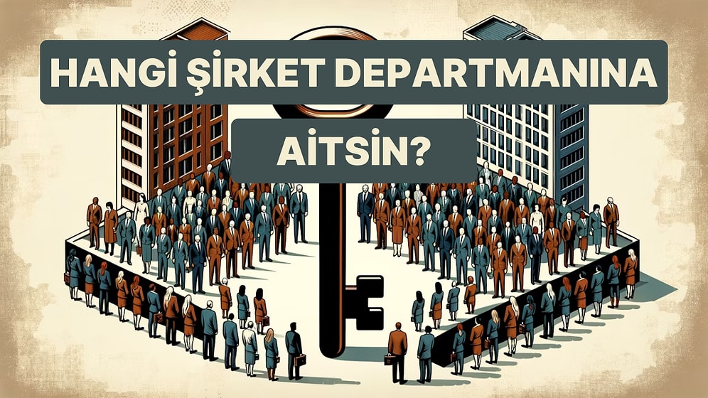 Karakterine Göre Sen Aslında Hangi Şirket Departmanına Aitsin?