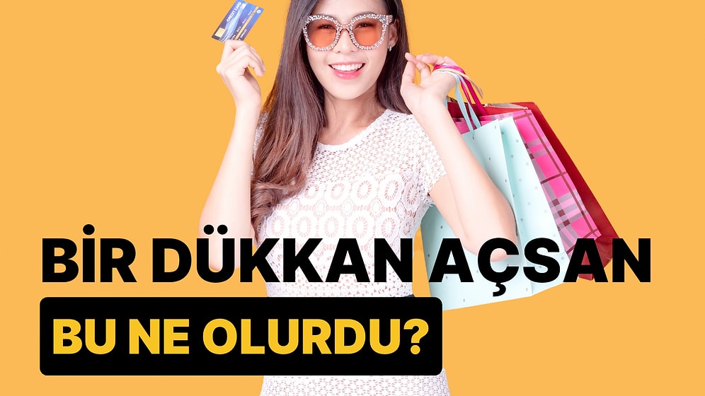 Bir Dükkan Açsan Bu Ne Olurdu?