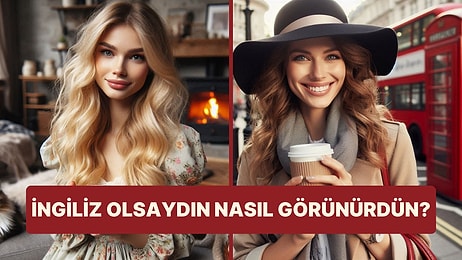 Burcuna Göre İngiliz Olsaydın Nasıl Görünürdün?