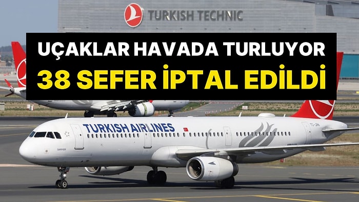 Şiddetli Lodos Uçak Trafiğini Etkiledi: Uçaklar Havada Turluyor, THY'nin 38 Seferi İptal Edildi