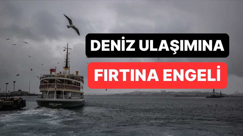 İstanbul'da Deniz Ulaşımına Fırtına Engeli: İstanbul İptal Olan Deniz Seferleri (23 Kasım)