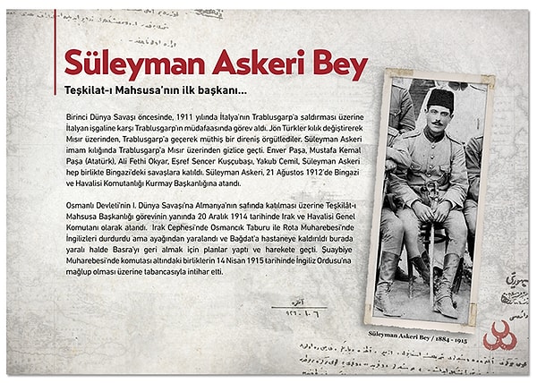 Teşkilat-ı Mahsusa'nın ilk başkanı Süleyman Askeri Bey'e ilişkin bilgiler verilen sitede, Askeri Bey'in, 1911'de İtalya'nın Trablusgarp'a saldırması üzerine İtalyan işgaline karşı görev aldığı belirtildi. Jön Türkler'in kılık değiştirerek Mısır üzerinden, Trablusgarp'a geçerek müthiş bir direniş örgütledikleri aktarılan sitede, Süleyman Askeri Bey'in hayatına ilişkin şu ifadeler yer alıyor: