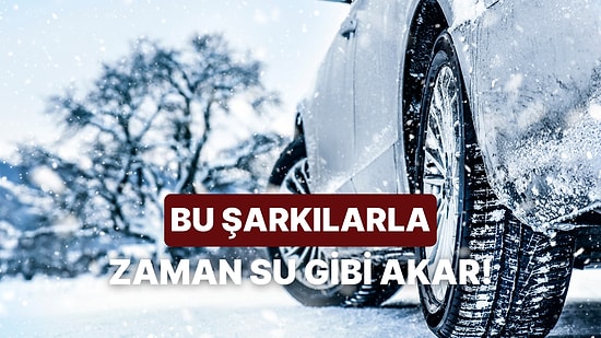 Kışlık Lastiklerin Değiştirilmesini Beklerken Zamanın Su Gibi Akmasını Sağlayacak 10 Şarkı