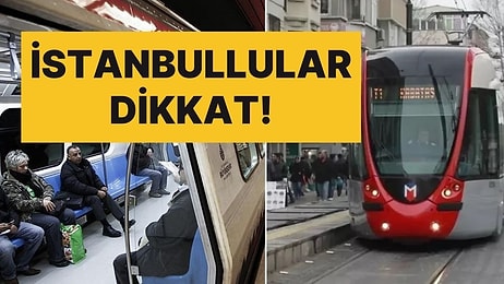 İstanbullular Dikkat! Bazı Metro ve Tramvay İstasyonları Bugün Kapatılıyor!