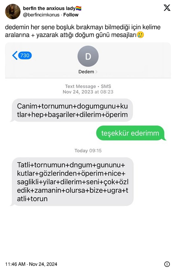 @berfincimkonus adlı Twitter (X) kullanıcısı, dedesinin kendisine attığı doğum günü kutlama mesajlarını paylaştı. Boşluk koymayı bilmediği için kelime aralarına artı (+) koyan tatlı dede binlerce beğeni aldı👇