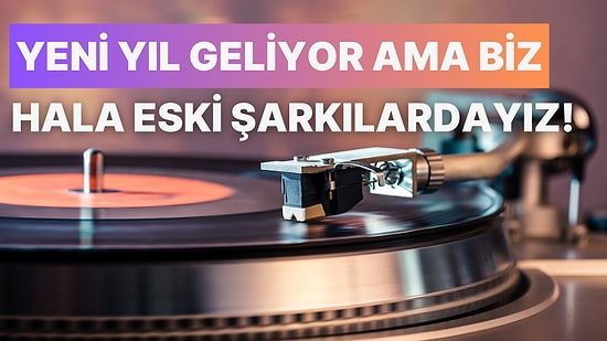 Yeni Yıl Geliyor Ama Biz Hala Eski Şarkılardayız: 2025’e Girerken Dinlemeniz Gereken 15 Zaman Tüneli Şarkısı!