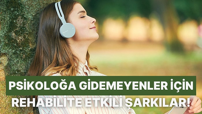 Psikologlara Param Yetmiyor Diyenlerin Bütçesine Uygun Rehabilite Etkili 18 Şarkı