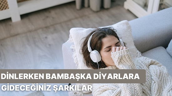 Hayal Kurmayı Sevenlere: Sizi Başka Diyarlara Götürecek 10 Şarkı