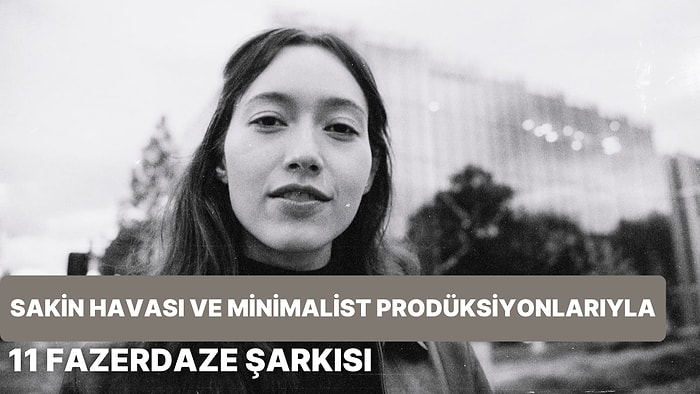 Sakin Havası ve Minimalist Prodüksiyonlarıyla Öne Çıkan 11 Fazerdaze Şarkısı