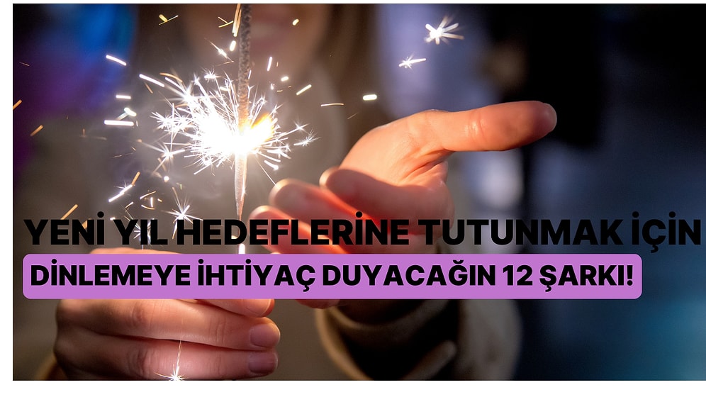 Yeni Yıl Hedeflerine Tutunmak İçin Dinlemeye İhtiyaç Duyacağın 12 Şarkı