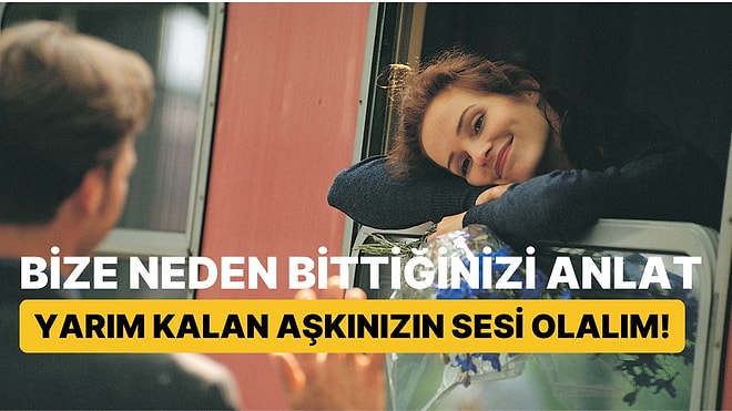 Bize Neden Bittiğinizi Anlat, Yarım Kalan Aşkınızın Bir Şarkıyla Sesi Olalım!