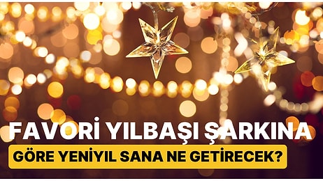 Favori Yılbaşı Şarkına Göre Yeni Yıl Sana Ne Getirecek?