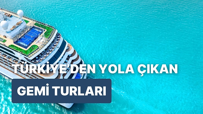 Farklı Tatil Deneyimleri Yaşamak İsteyenler İçin Türkiye Çıkışlı Gemi Turları