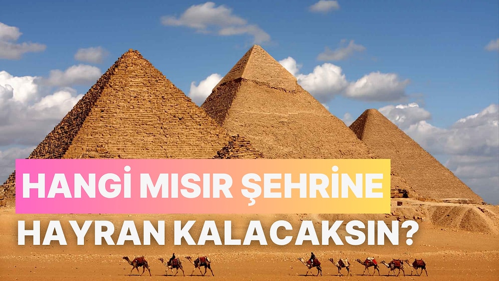 Karakterine Göre Hangi Mısır Şehrine Hayran Kalacağını Söylüyoruz!