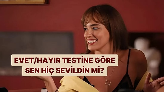 Evet/Hayır Testine Göre Sen Hiç Sevildin mi?