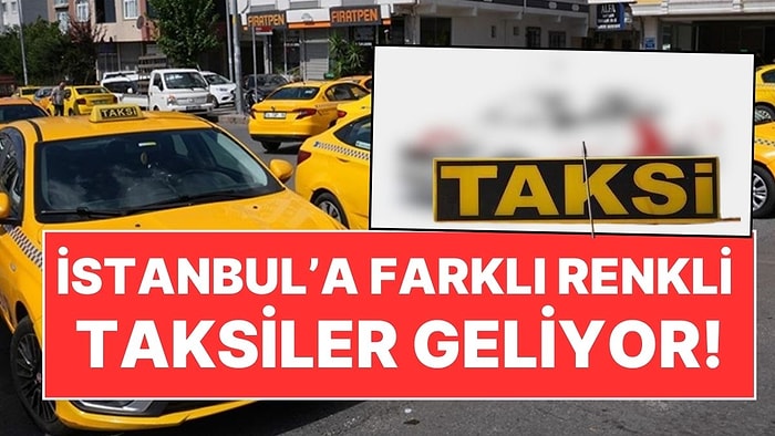 İstanbul'a Farklı Renkli Taksiler Geliyor: İBB Anket Başlattı, 5 Farklı Seçenek Var!