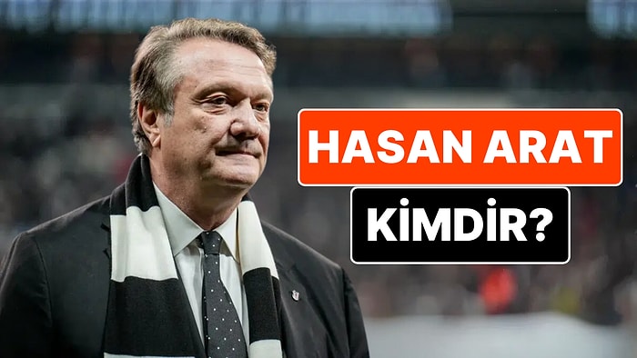 Hasan Arat Kimdir? Beşiktaş Başkanlığını Bırakan Hasan Arat'ın Hayatı ve Kariyeri