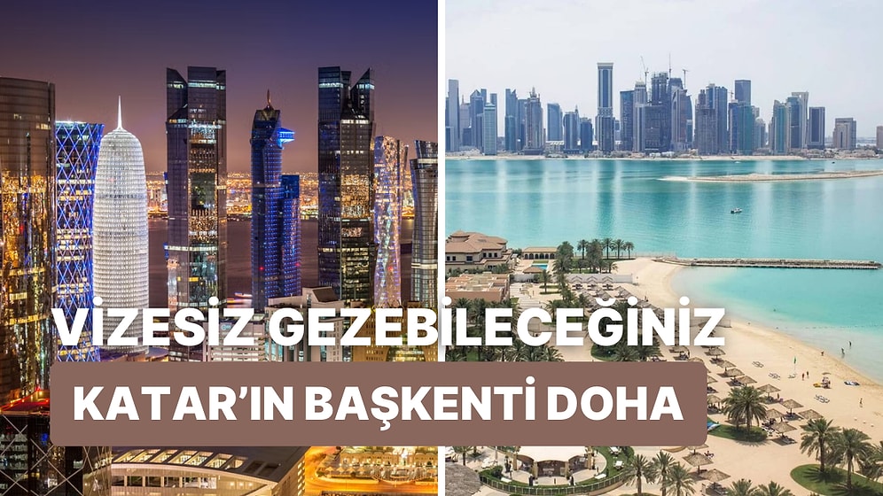 Hem Deniz Hem Kültür Tatili Yapabileceğiniz Doha'ya Vizesiz Gidebileceğinizi Biliyor muydunuz?