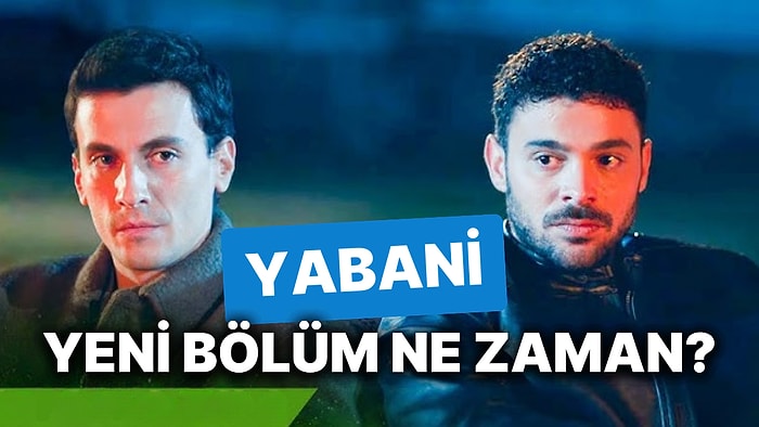 Yabani 30 Kasım Cumartesi Günü Var mı, Yok mu? Yabani Yeni Bölüm Ne Zaman?