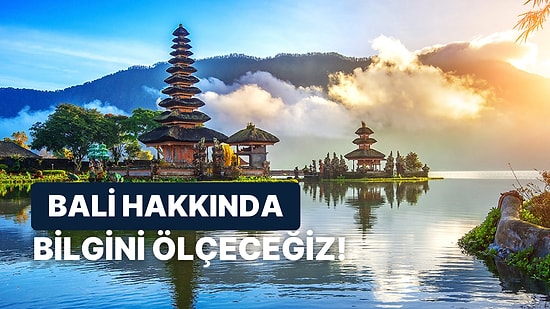 Bali Hakkında Hangi Bilgilerin Doğru Olduğunu Bulabilecek misin?