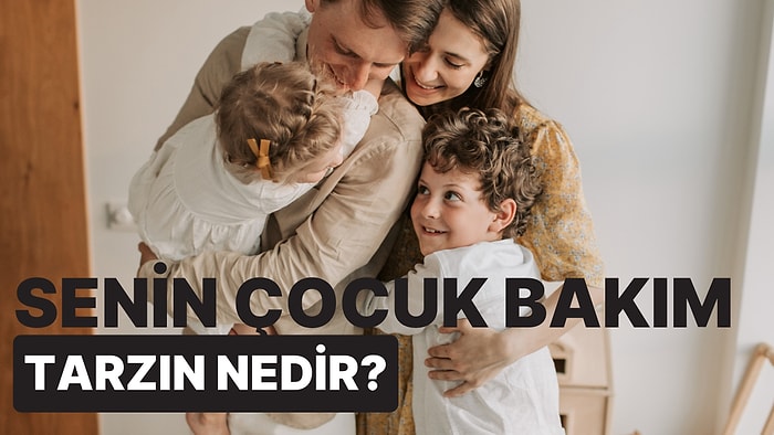 Senin Çocuk Bakım Tarzın Nedir?