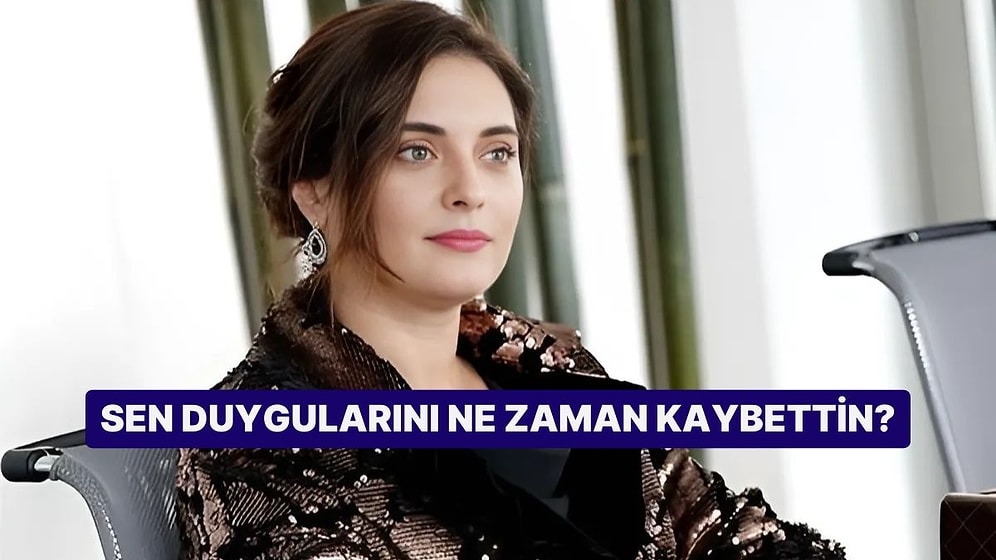 Sen Duygularını Ne Zaman Kaybettin?